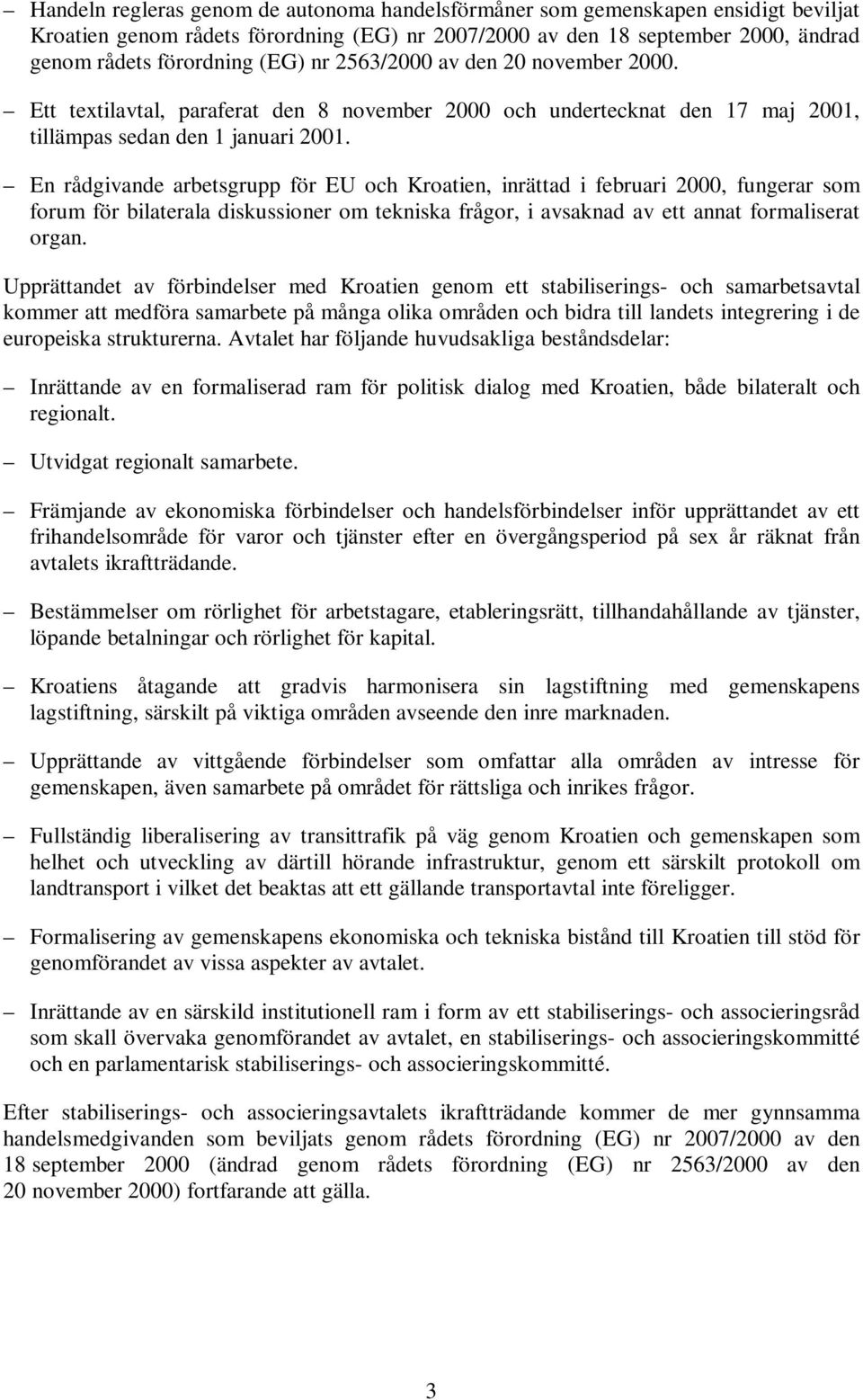 En rådgivande arbetsgrupp för EU och Kroatien, inrättad i februari 2000, fungerar som forum för bilaterala diskussioner om tekniska frågor, i avsaknad av ett annat formaliserat organ.