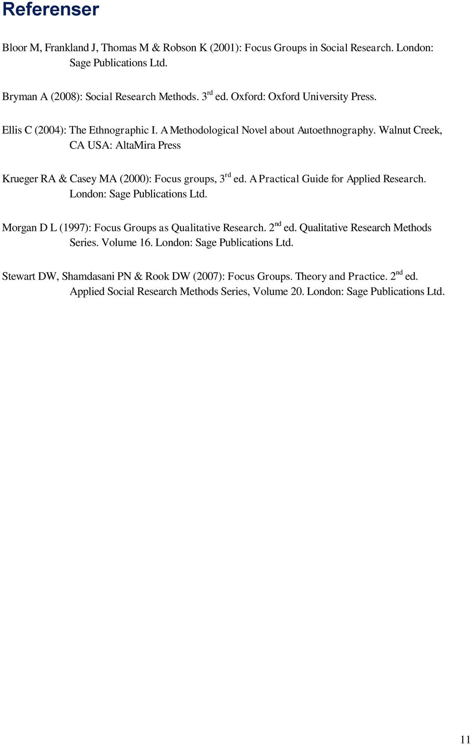 Walnut Creek, CA USA: AltaMira Press Krueger RA & Casey MA (2000): Focus groups, 3 rd ed. A Practical Guide for Applied Research. London: Sage Publications Ltd.