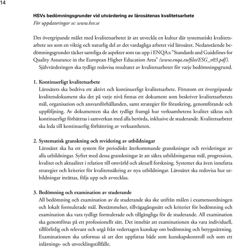 Nedanstående bedömningsgrunder täcker samtliga de aspekter som tas upp i ENQA:s Standards and Guidelines for Quality Assurance in the European Higher Education Area (www.enqa.eu/files/esg_v03.pdf).