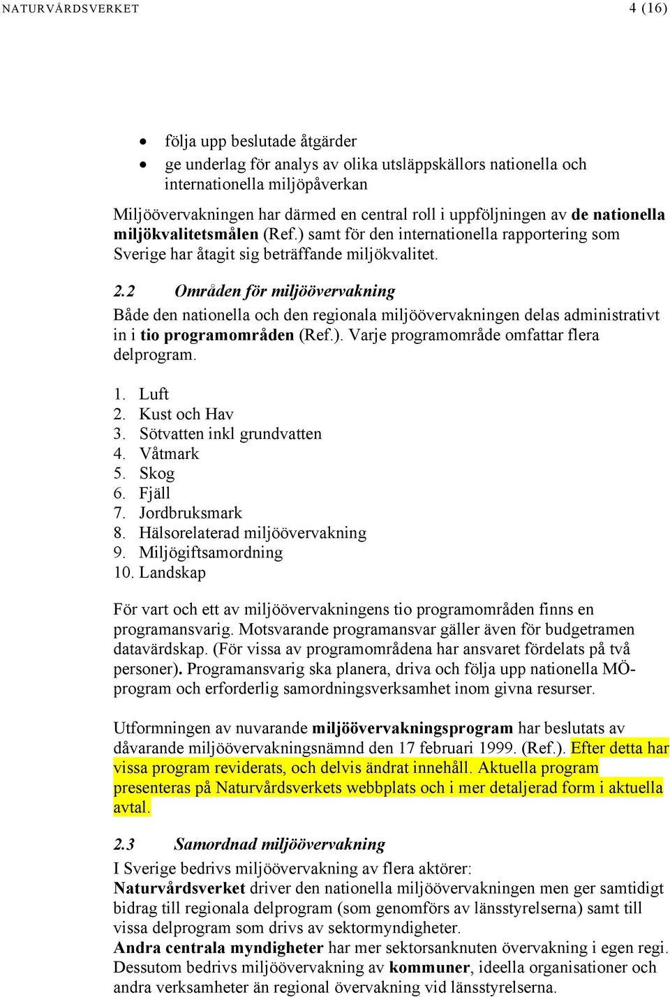 2 Områden för miljöövervakning Både den nationella och den regionala miljöövervakningen delas administrativt in i tio programområden (Ref.). Varje programområde omfattar flera delprogram. 1. Luft 2.