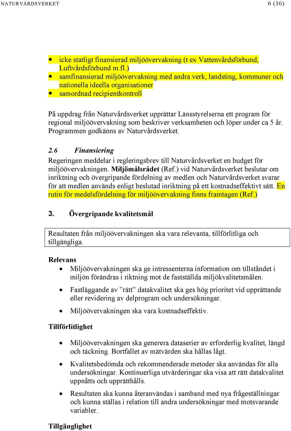 program för regional miljöövervakning som beskriver verksamheten och löper under ca 5 år. Programmen godkänns av Naturvårdsverket. 2.