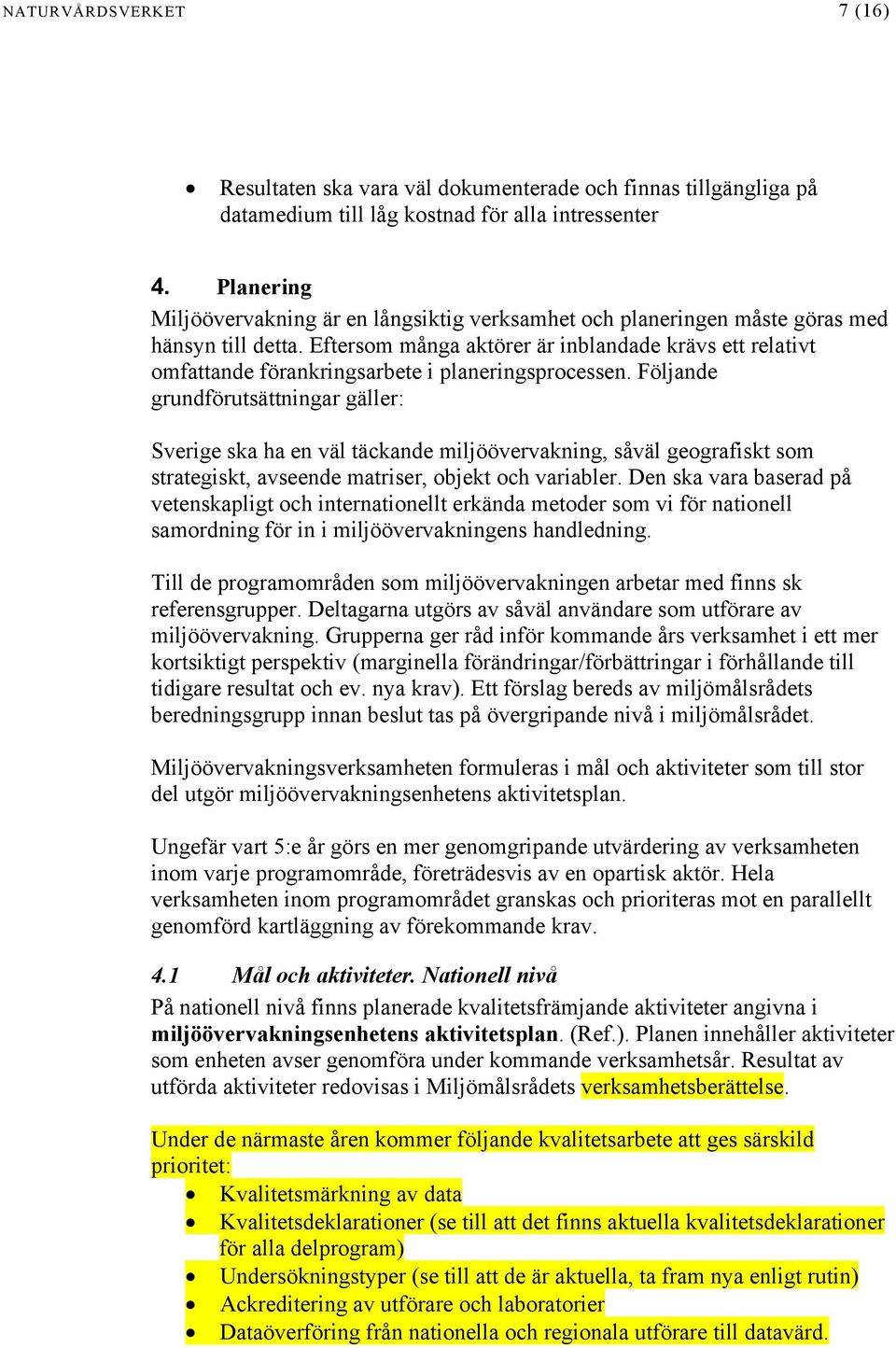 Eftersom många aktörer är inblandade krävs ett relativt omfattande förankringsarbete i planeringsprocessen.