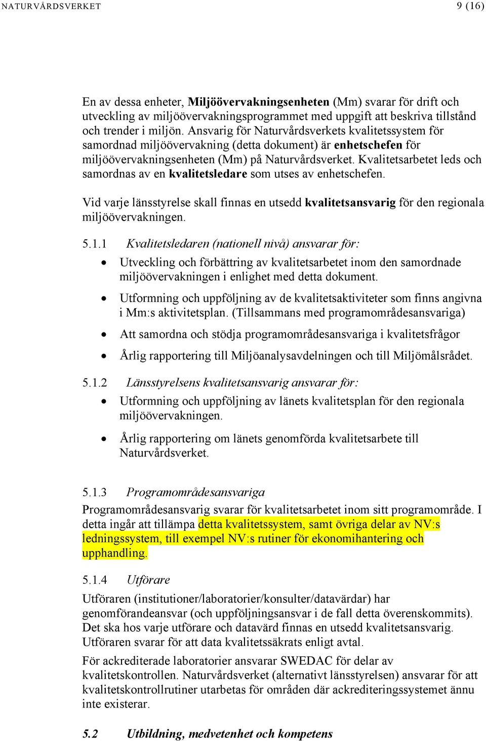 Kvalitetsarbetet leds och samordnas av en kvalitetsledare som utses av enhetschefen. Vid varje länsstyrelse skall finnas en utsedd kvalitetsansvarig för den regionala miljöövervakningen. 5.1.