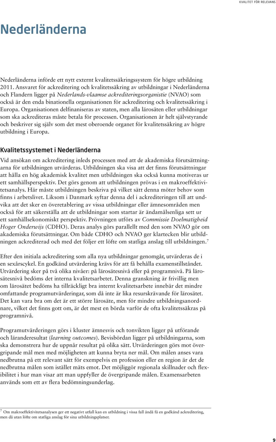 organisationen för ackreditering och kvalitetssäkring i Europa. Organisationen delfinaniseras av staten, men alla lärosäten eller utbildningar som ska ackrediteras måste betala för processen.