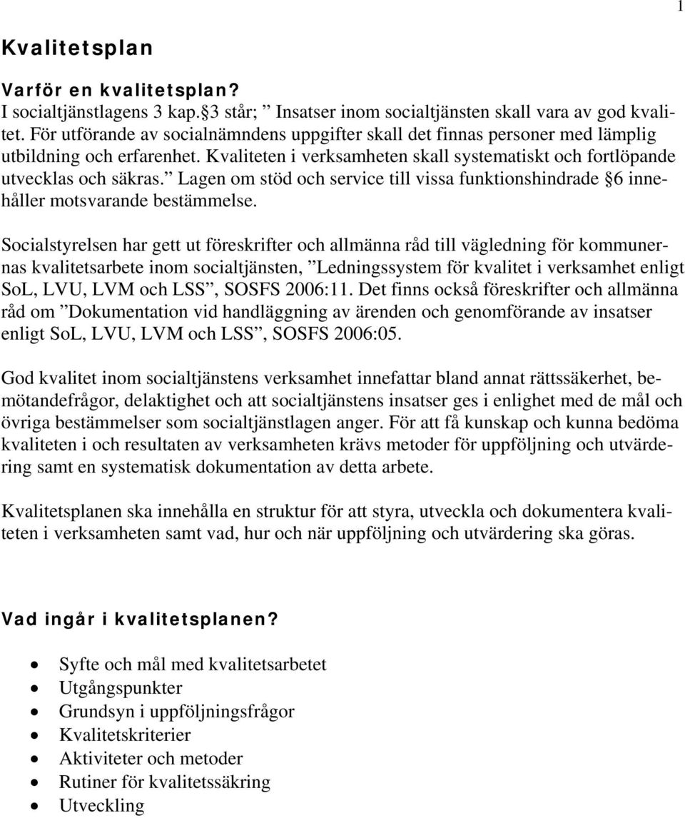 Lagen om stöd och service till vissa funktionshindrade 6 innehåller motsvarande bestämmelse.
