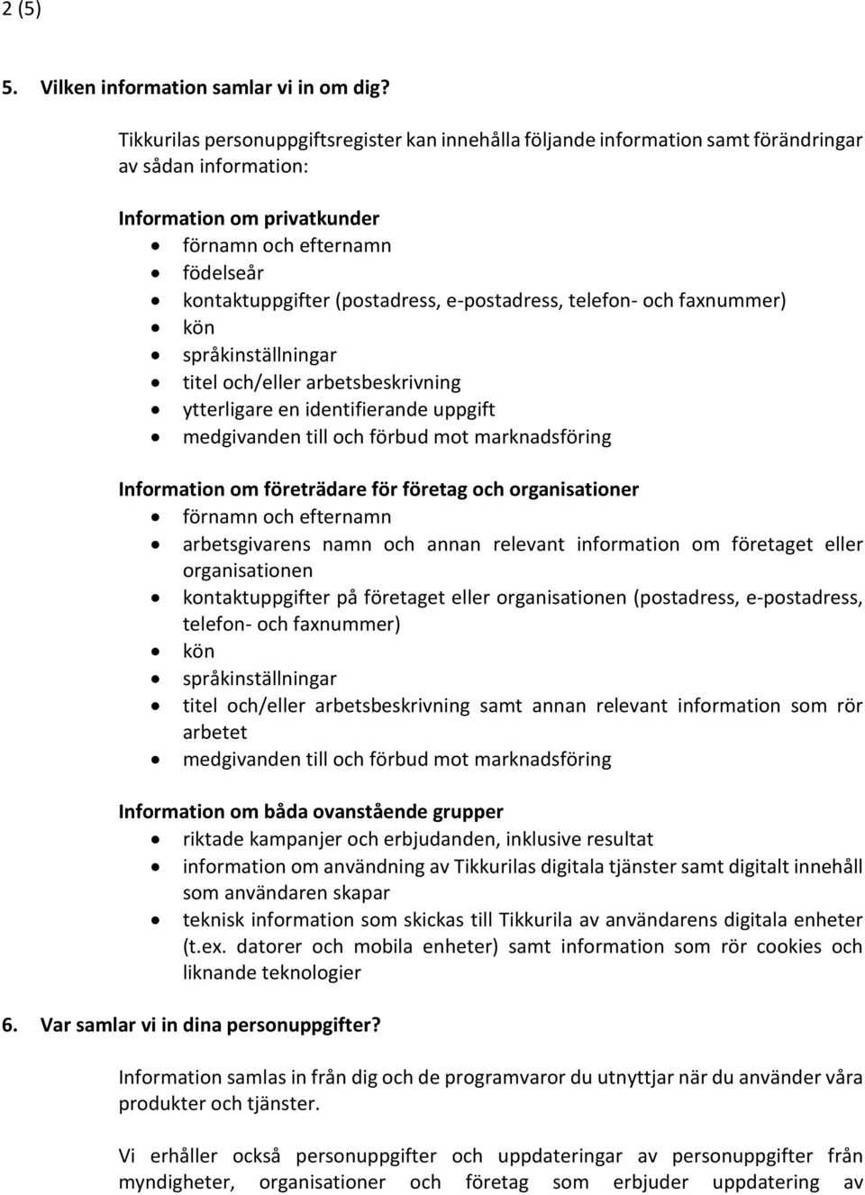 e-postadress, telefon- och faxnummer) kön språkinställningar titel och/eller arbetsbeskrivning ytterligare en identifierande uppgift medgivanden till och förbud mot marknadsföring Information om