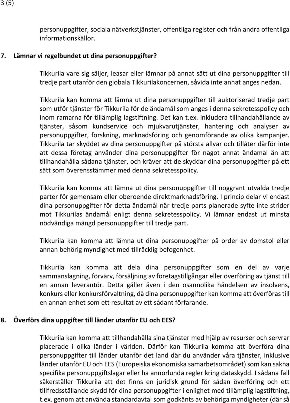 Tikkurila kan komma att lämna ut dina personuppgifter till auktoriserad tredje part som utför tjänster för Tikkurila för de ändamål som anges i denna sekretesspolicy och inom ramarna för tillämplig