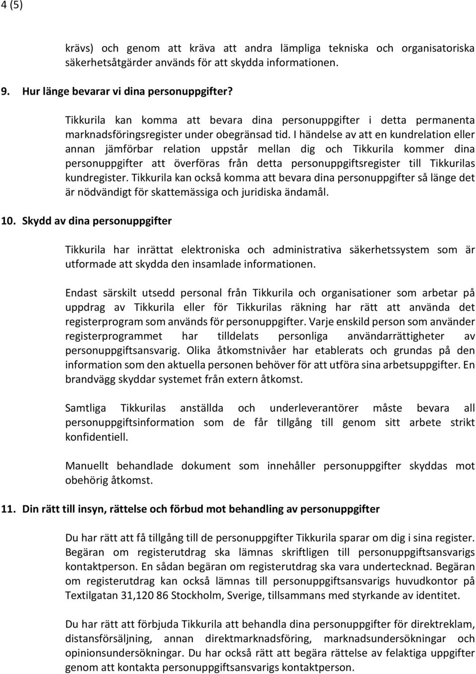 I händelse av att en kundrelation eller annan jämförbar relation uppstår mellan dig och Tikkurila kommer dina personuppgifter att överföras från detta personuppgiftsregister till Tikkurilas