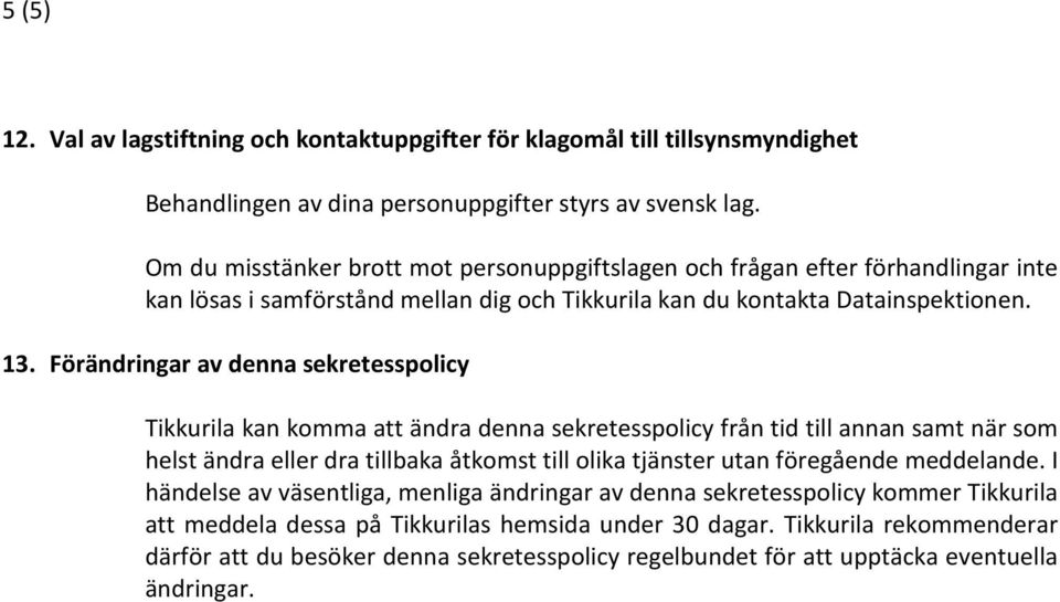 Förändringar av denna sekretesspolicy Tikkurila kan komma att ändra denna sekretesspolicy från tid till annan samt när som helst ändra eller dra tillbaka åtkomst till olika tjänster utan