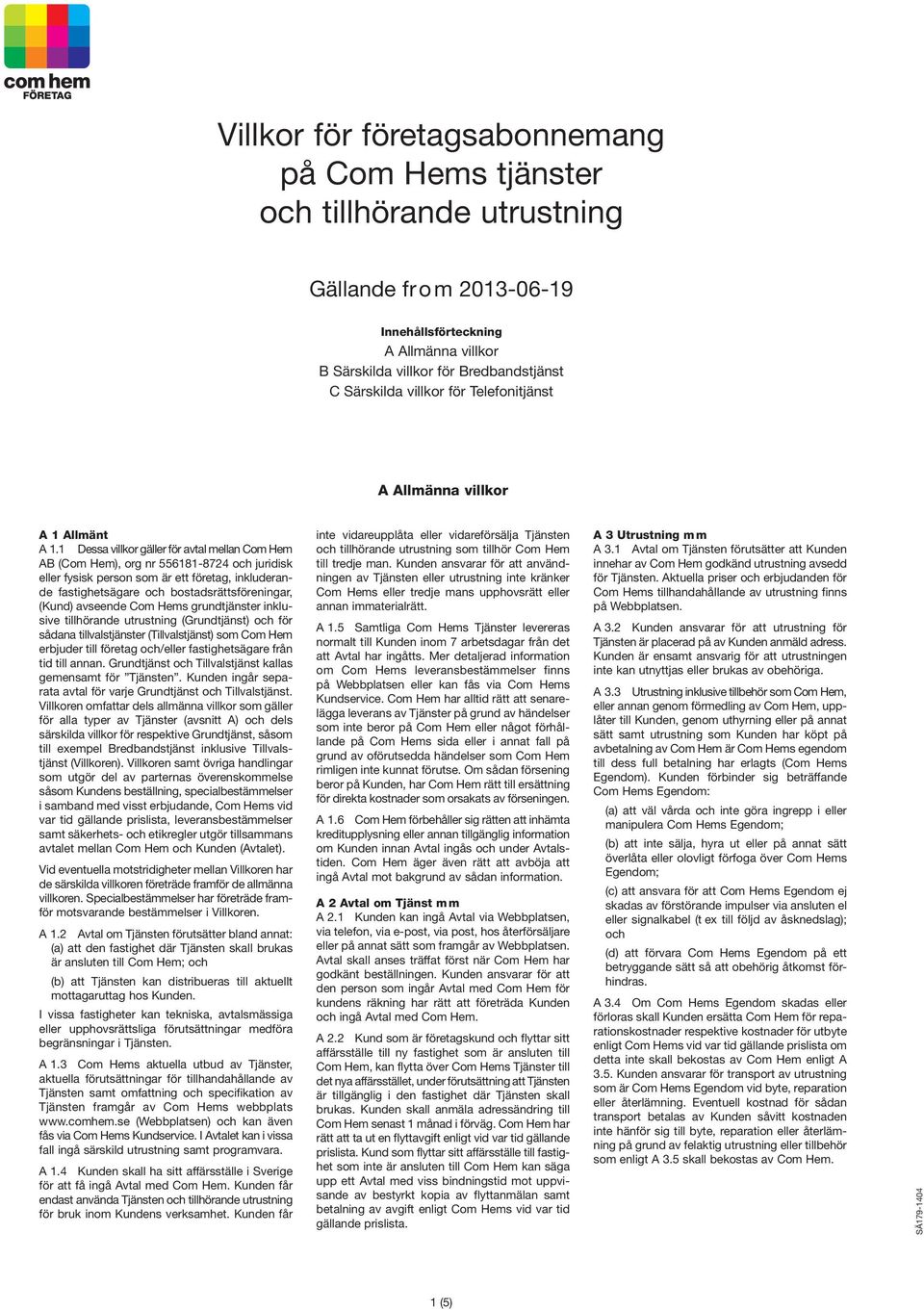 avseende Com Hems grundtjänster inklusive tillhörande utrustning (Grundtjänst) och för sådana tillvalstjänster (Tillvalstjänst) som Com Hem erbjuder till företag och/eller fastighetsägare från tid