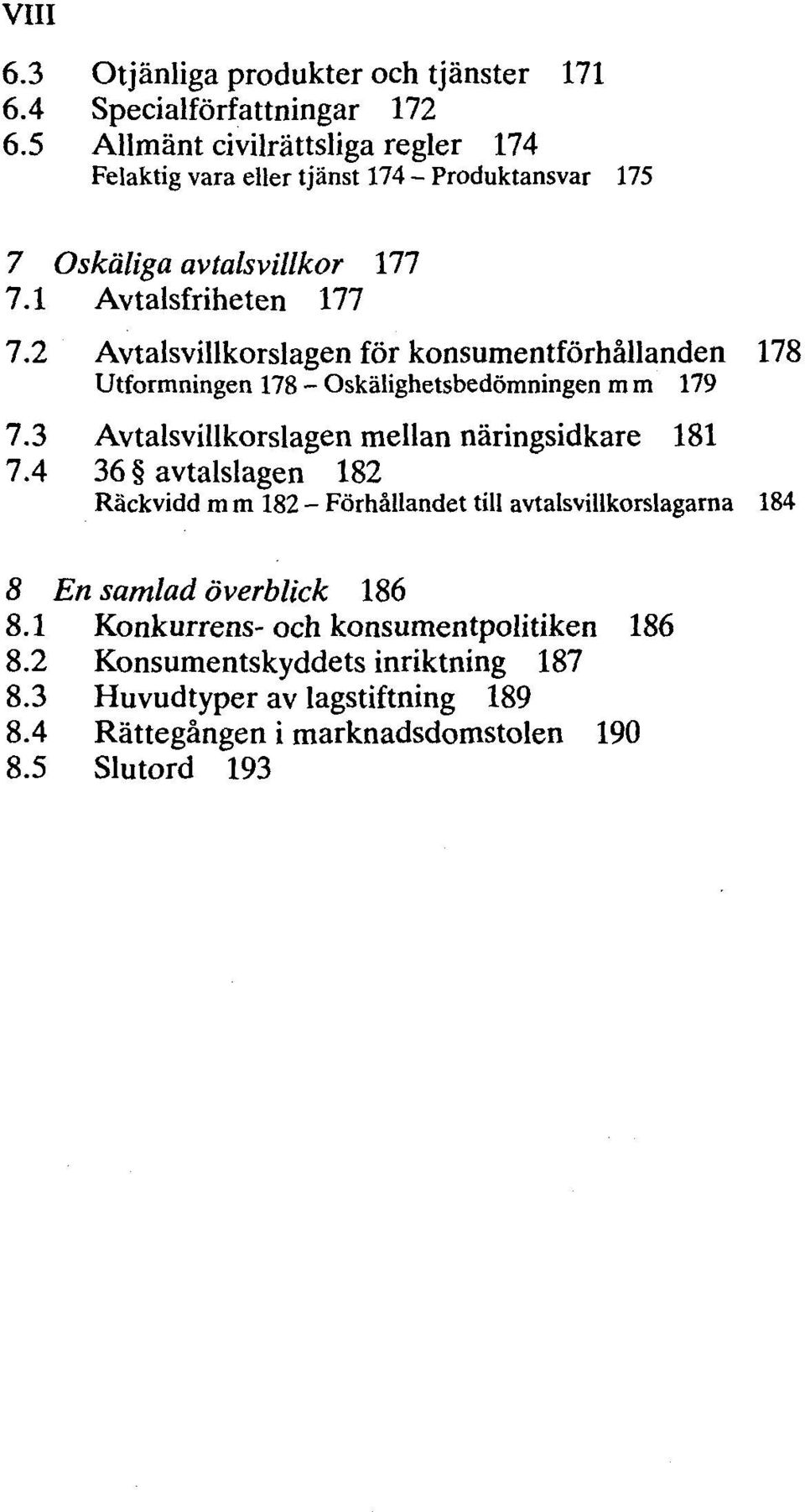 1 Avtalsfriheten 177 7.2 Avtalsvillkorslagen för konsumentförhållanden 178 Utformningen 178 - Oskälighetsbedömningen m m 179 7.