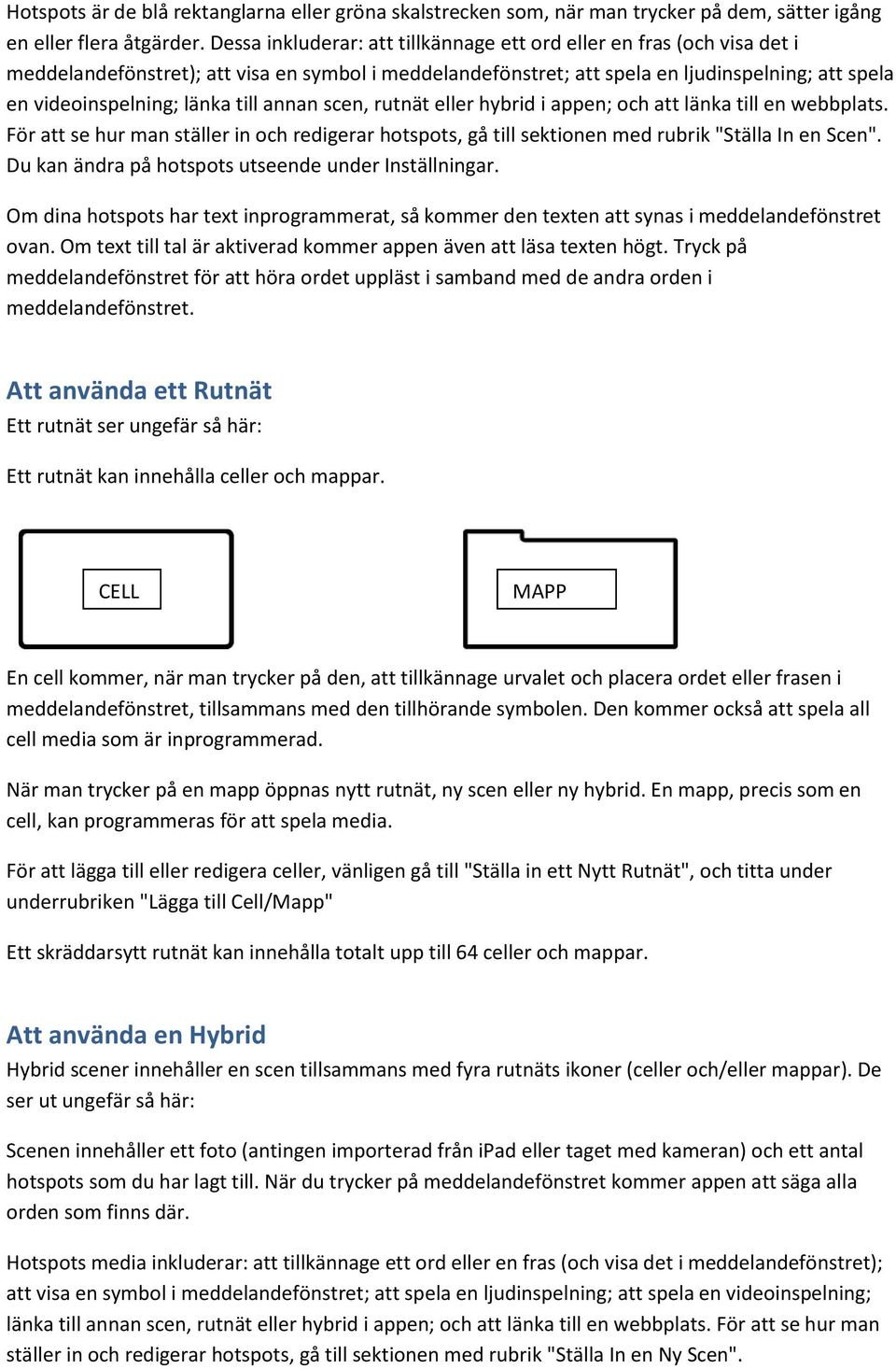 till annan scen, rutnät eller hybrid i appen; och att länka till en webbplats. För att se hur man ställer in och redigerar hotspots, gå till sektionen med rubrik "Ställa In en Scen".