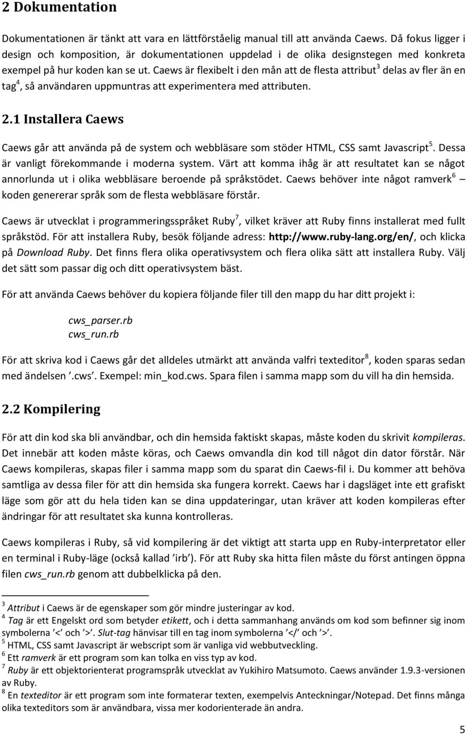 Caews är flexibelt i den mån att de flesta attribut 3 delas av fler än en tag 4, så användaren uppmuntras att experimentera med attributen. 2.