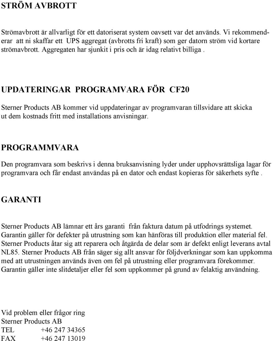 UPDATERINGAR PROGRAMVARA FÖR CF20 Sterner Products AB kommer vid uppdateringar av programvaran tillsvidare att skicka ut dem kostnads fritt med installations anvisningar.