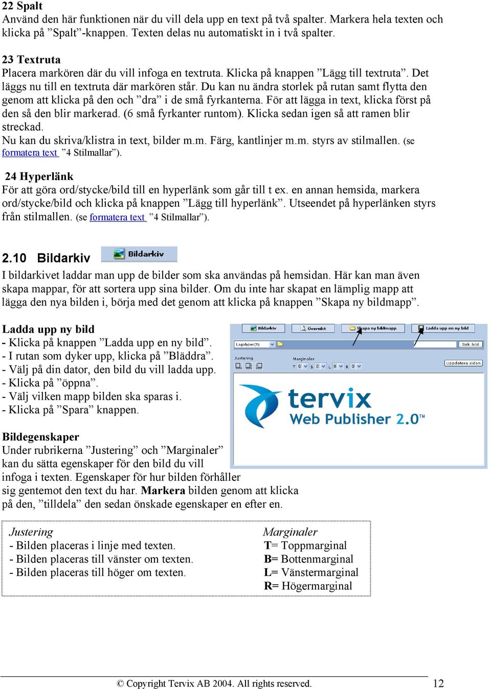 Du kan nu ändra storlek på rutan samt flytta den genom att klicka på den och dra i de små fyrkanterna. För att lägga in text, klicka först på den så den blir markerad. (6 små fyrkanter runtom).