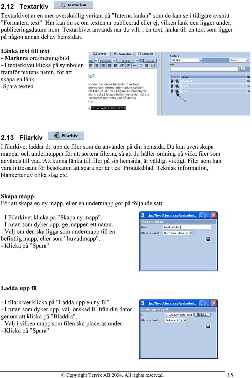 Länka text till text - Markera ord/mening/bild - I textarkivet klicka på symbolen framför textens namn, för att skapa en länk. -Spara texten. 2.