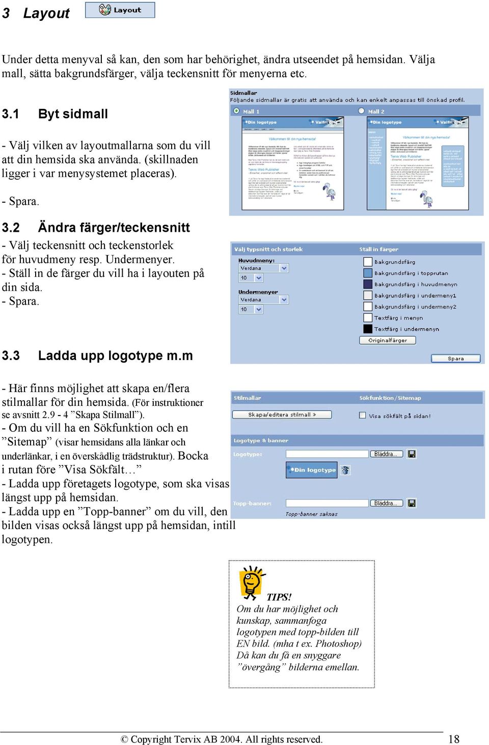 2 Ändra färger/teckensnitt - Välj teckensnitt och teckenstorlek för huvudmeny resp. Undermenyer. - Ställ in de färger du vill ha i layouten på din sida. - Spara. 3.3 Ladda upp logotype m.