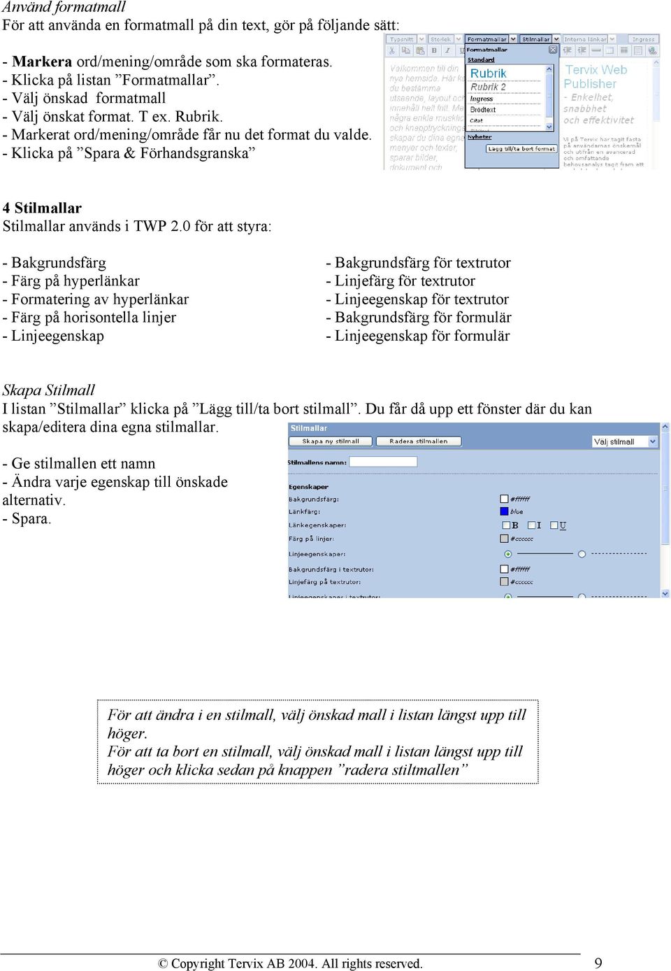 0 för att styra: - Bakgrundsfärg - Färg på hyperlänkar - Formatering av hyperlänkar - Färg på horisontella linjer - Linjeegenskap - Bakgrundsfärg för textrutor - Linjefärg för textrutor -