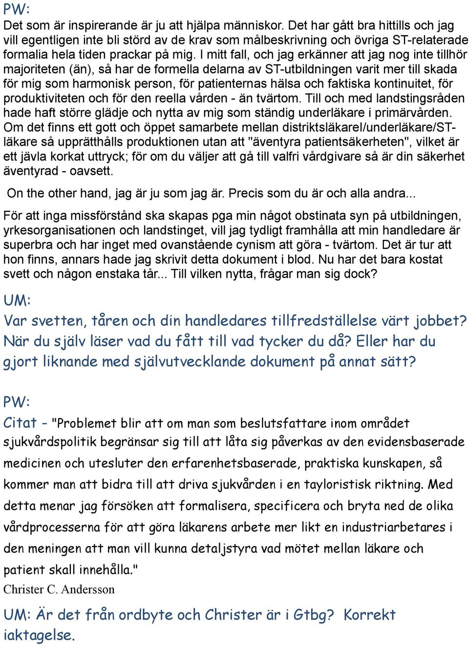 I mitt fall, och jag erkänner att jag nog inte tillhör majoriteten (än), så har de formella delarna av ST-utbildningen varit mer till skada för mig som harmonisk person, för patienternas hälsa och