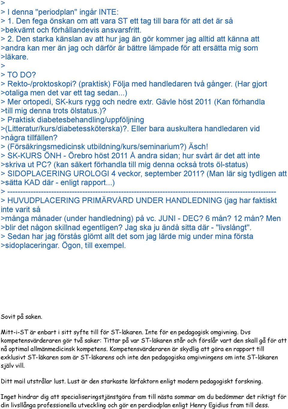 (praktisk) Följa med handledaren två gånger. (Har gjort otaliga men det var ett tag sedan...) Mer ortopedi, SK-kurs rygg och nedre extr. Gävle höst 2011 (Kan förhandla till mig denna trots ölstatus.)? Praktisk diabetesbehandling/uppföljning (Litteratur/kurs/diabetessköterska)?