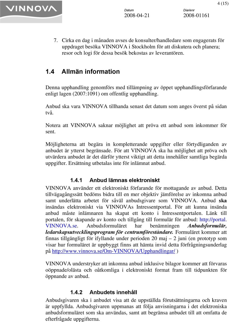 4 Allmän information Denna upphandling genomförs med tillämpning av öppet upphandlingsförfarande enligt lagen (2007:1091) om offentlig upphandling.