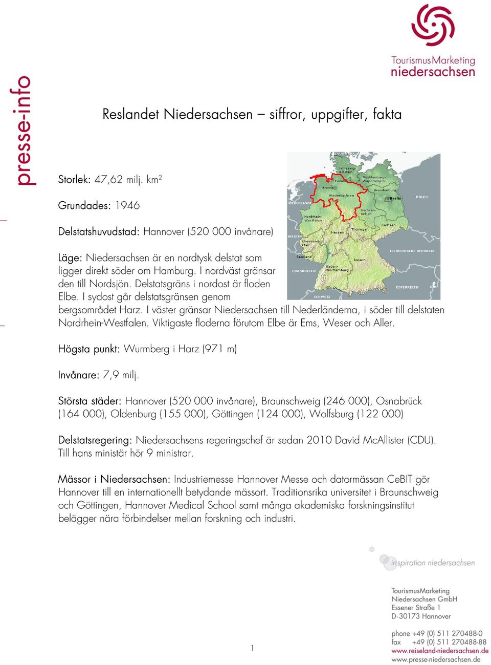 Delstatsgräns i nordost är floden Elbe. I sydost går delstatsgränsen genom bergsområdet Harz. I väster gränsar Niedersachsen till Nederländerna, i söder till delstaten Nordrhein-Westfalen.