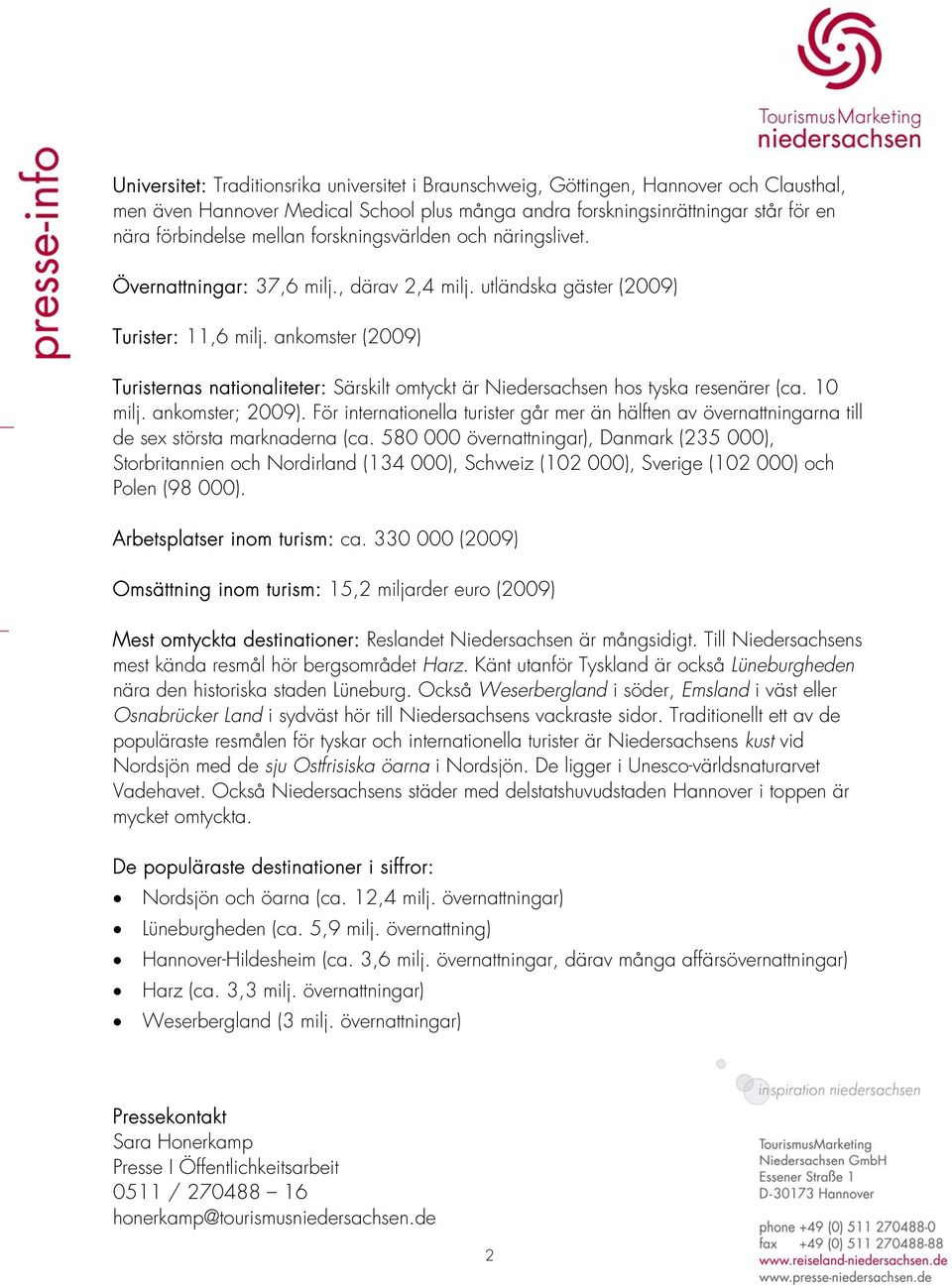 ankomster (2009) Turisternas nationaliteter: Särskilt omtyckt är Niedersachsen hos tyska resenärer (ca. 0 milj. ankomster; 2009).