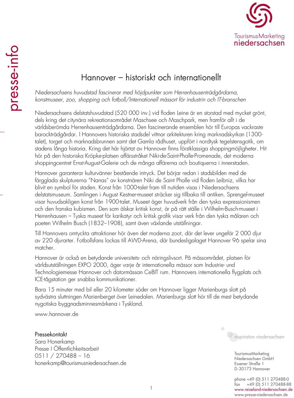 ) vid floden Leine är en storstad med mycket grönt, dels kring det citynära rekreationsområdet Maschsee och Maschpark, men framför allt i de världsberömda Herrenhausenträdgårdarna.