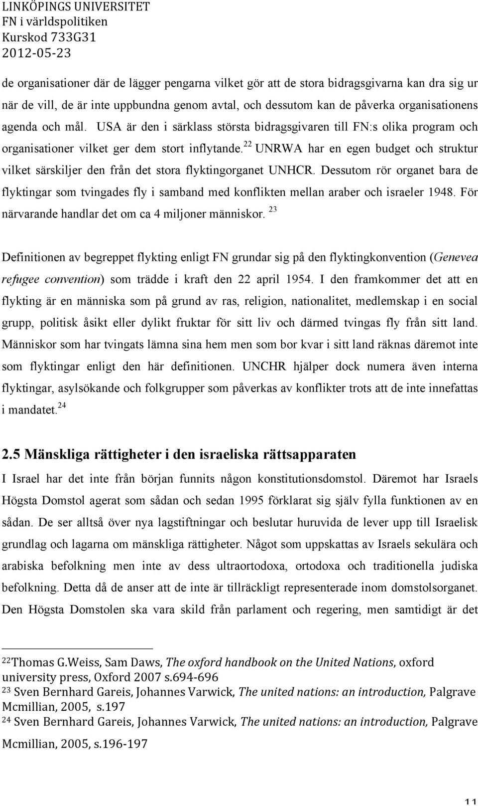 22 UNRWA har en egen budget och struktur vilket särskiljer den från det stora flyktingorganet UNHCR.