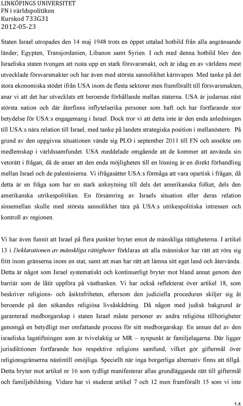 kärnvapen. Med tanke på det stora ekonomiska stödet ifrån USA inom de flesta sektorer men framförallt till försvarsmakten, anar vi att det har utvecklats ett beroende förhållande mellan staterna.