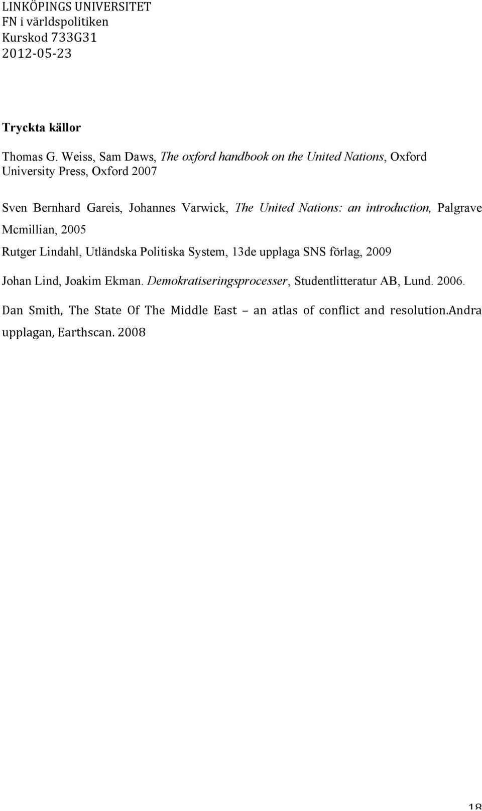 Johannes Varwick, The United Nations: an introduction, Palgrave Mcmillian, 2005 Rutger Lindahl, Utländska Politiska System,