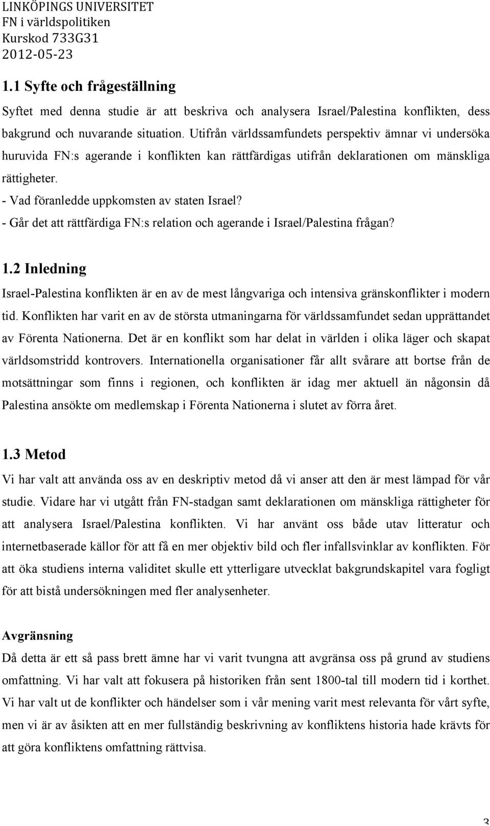 - Vad föranledde uppkomsten av staten Israel? - Går det att rättfärdiga FN:s relation och agerande i Israel/Palestina frågan? 1.