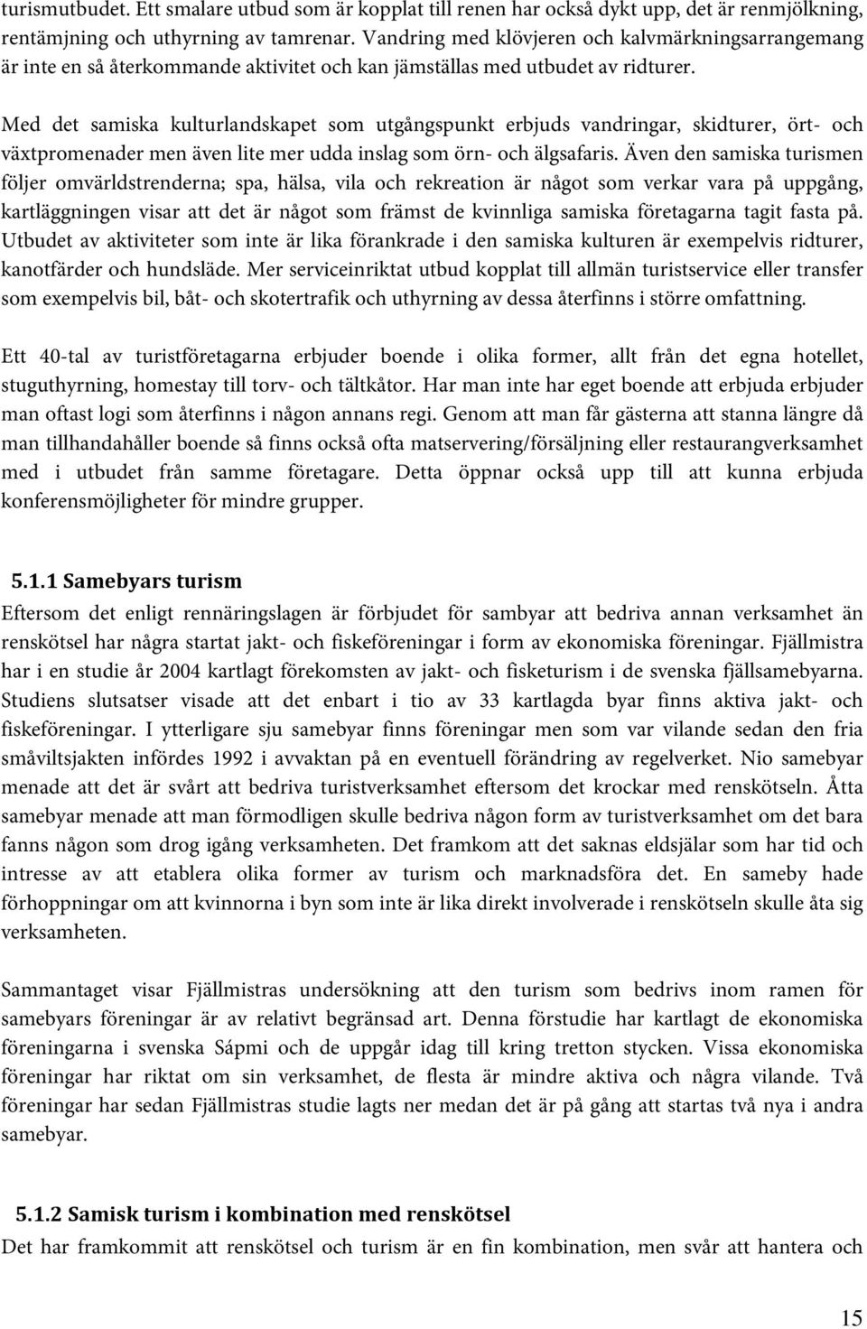 Med det samiska kulturlandskapet som utgångspunkt erbjuds vandringar, skidturer, ört- och växtpromenader men även lite mer udda inslag som örn- och älgsafaris.