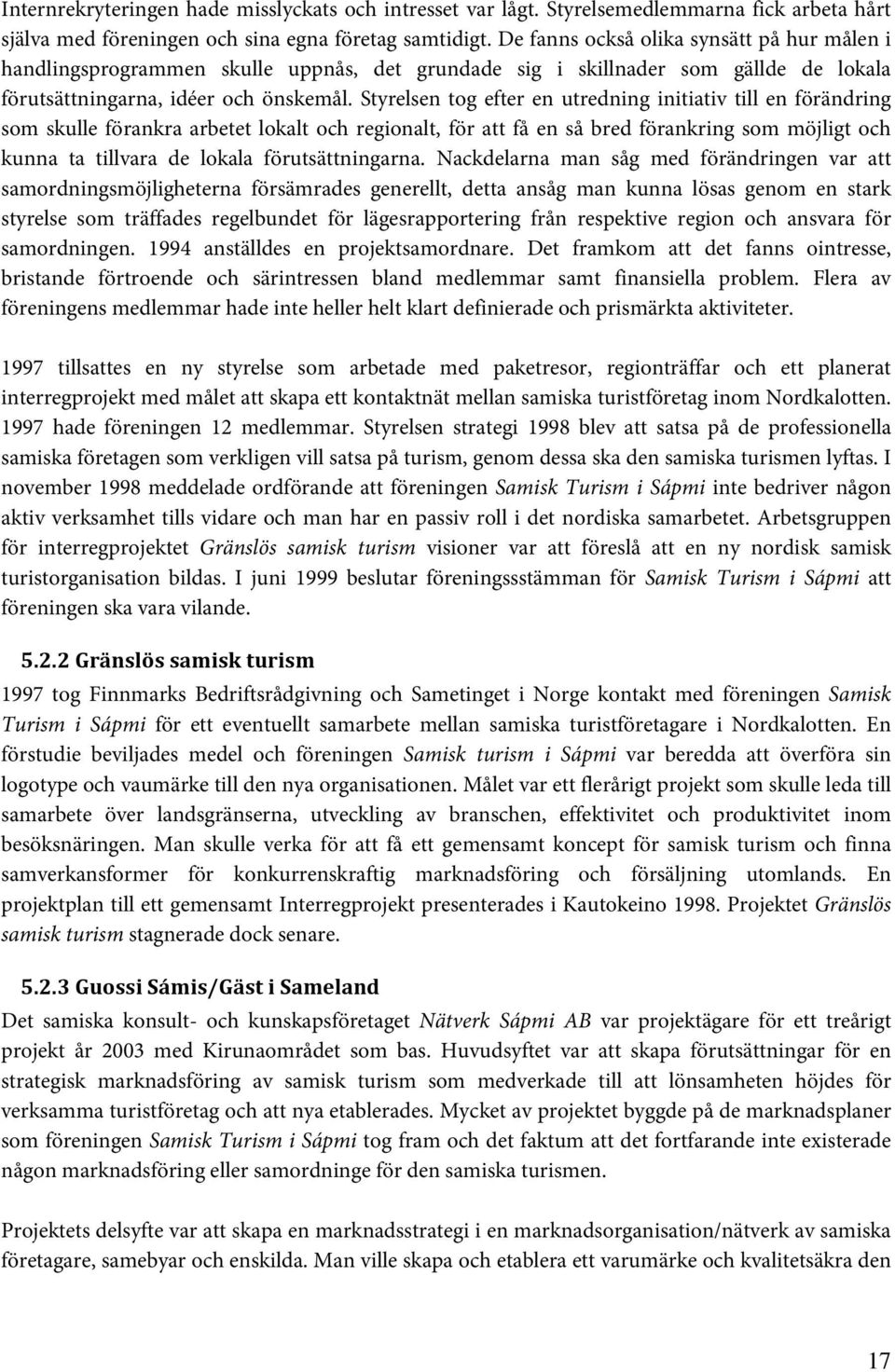 Styrelsen tog efter en utredning initiativ till en förändring som skulle förankra arbetet lokalt och regionalt, för att få en så bred förankring som möjligt och kunna ta tillvara de lokala