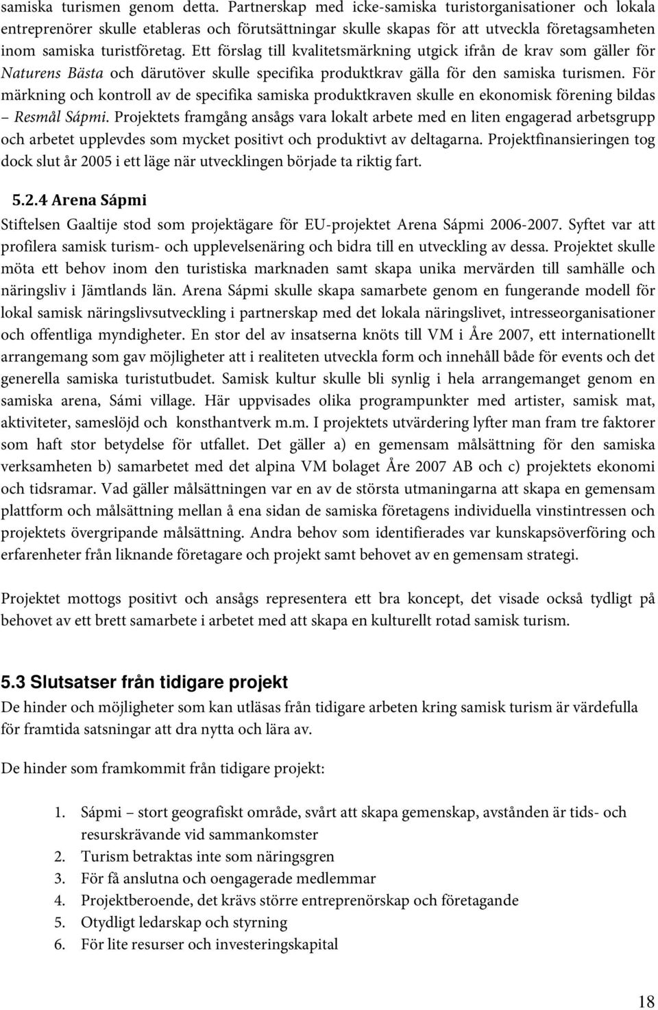 Ett förslag till kvalitetsmärkning utgick ifrån de krav som gäller för Naturens Bästa och därutöver skulle specifika produktkrav gälla för den samiska turismen.