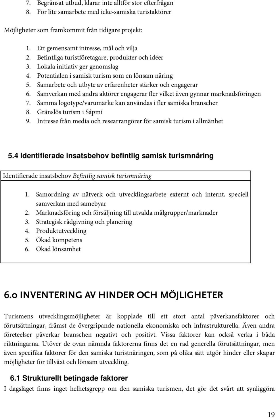 Samarbete och utbyte av erfarenheter stärker och engagerar 6. Samverkan med andra aktörer engagerar fler vilket även gynnar marknadsföringen 7.