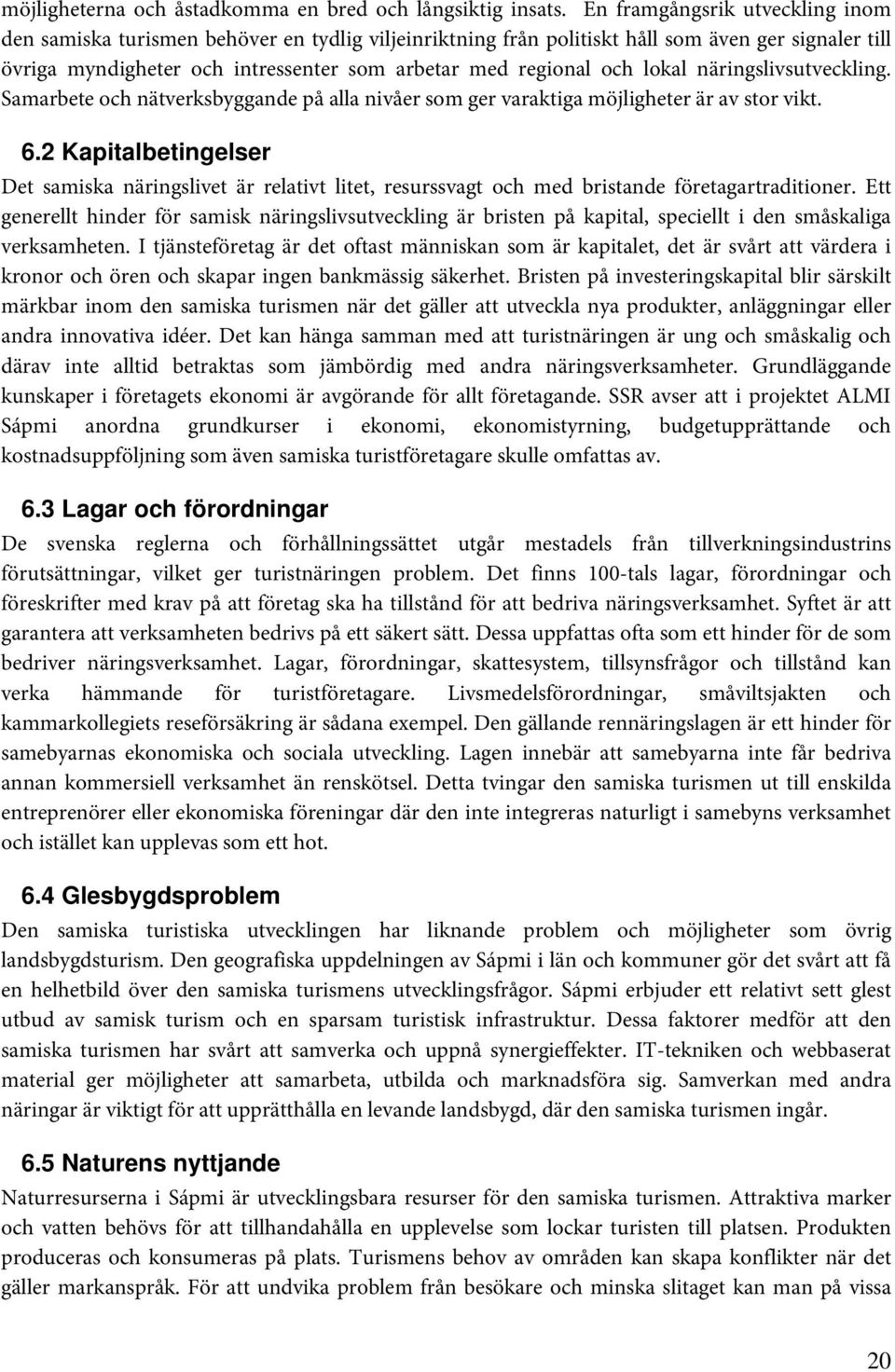 lokal näringslivsutveckling. Samarbete och nätverksbyggande på alla nivåer som ger varaktiga möjligheter är av stor vikt. 6.