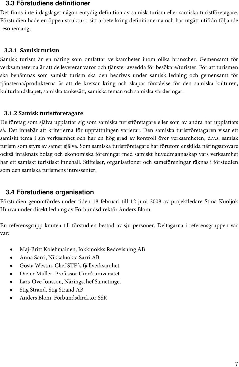 3.1 Samisk turism Samisk turism är en näring som omfattar verksamheter inom olika branscher. Gemensamt för verksamheterna är att de levererar varor och tjänster avsedda för besökare/turister.