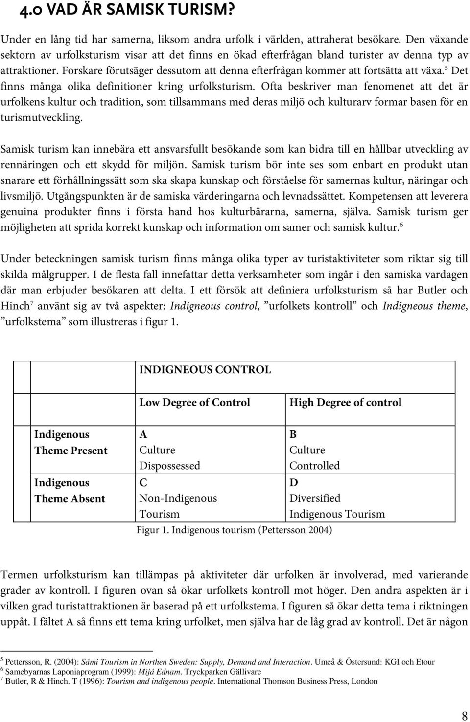 Forskare förutsäger dessutom att denna efterfrågan kommer att fortsätta att växa. 5 Det finns många olika definitioner kring urfolksturism.