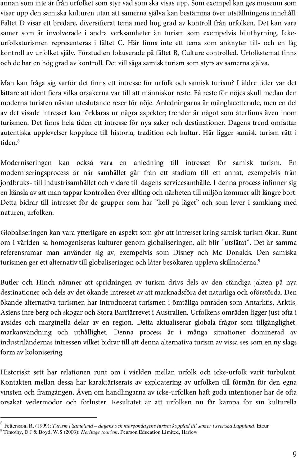 Ickeurfolksturismen representeras i fältet C. Här finns inte ett tema som anknyter till- och en låg kontroll av urfolket själv. Förstudien fokuserade på fältet B, Culture controlled.