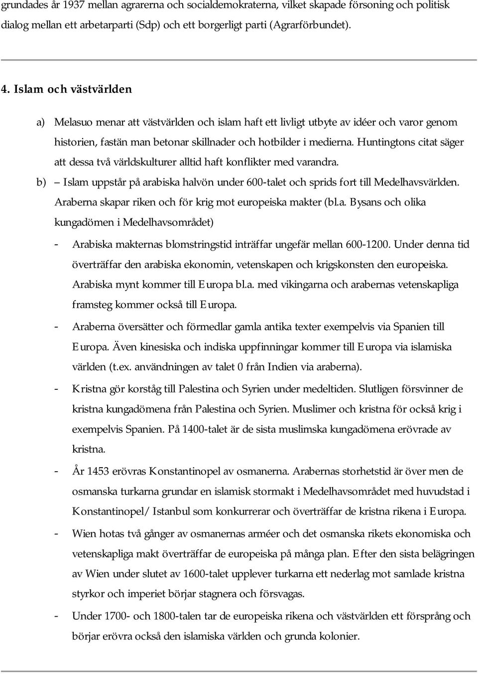 Huntingtons citat säger att dessa två världskulturer alltid haft konflikter med varandra. b) Islam uppstår på arabiska halvön under 600-talet och sprids fort till Medelhavsvärlden.