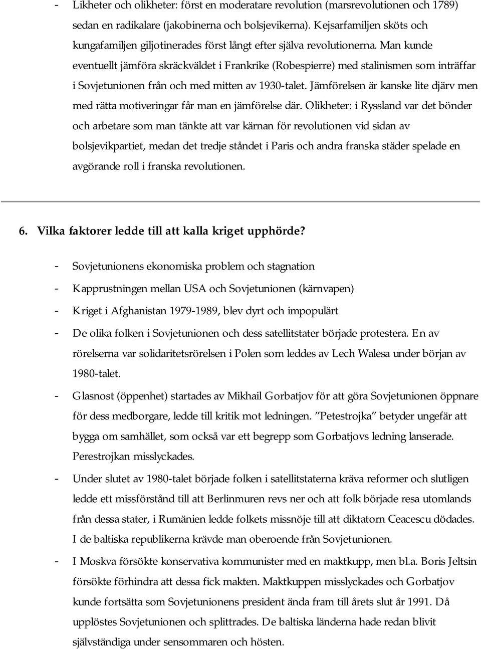 Man kunde eventuellt jämföra skräckväldet i Frankrike (Robespierre) med stalinismen som inträffar i Sovjetunionen från och med mitten av 1930-talet.