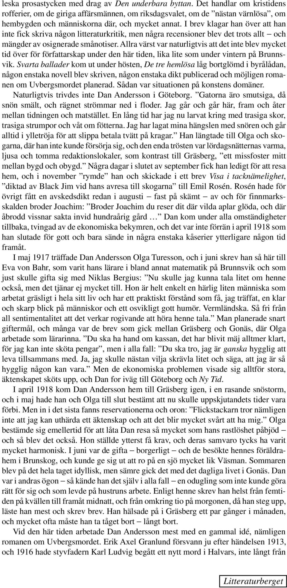 I brev klagar han över att han inte fick skriva någon litteraturkritik, men några recensioner blev det trots allt och mängder av osignerade smånotiser.