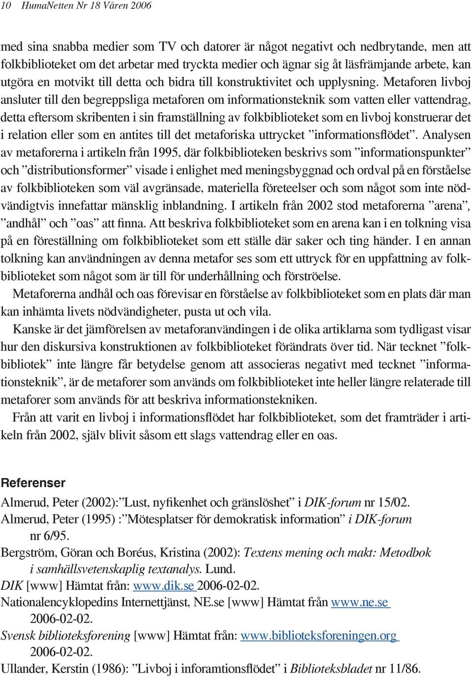 Metaforen livboj ansluter till den begreppsliga metaforen om informationsteknik som vatten eller vattendrag, detta eftersom skribenten i sin framställning av folkbiblioteket som en livboj konstruerar