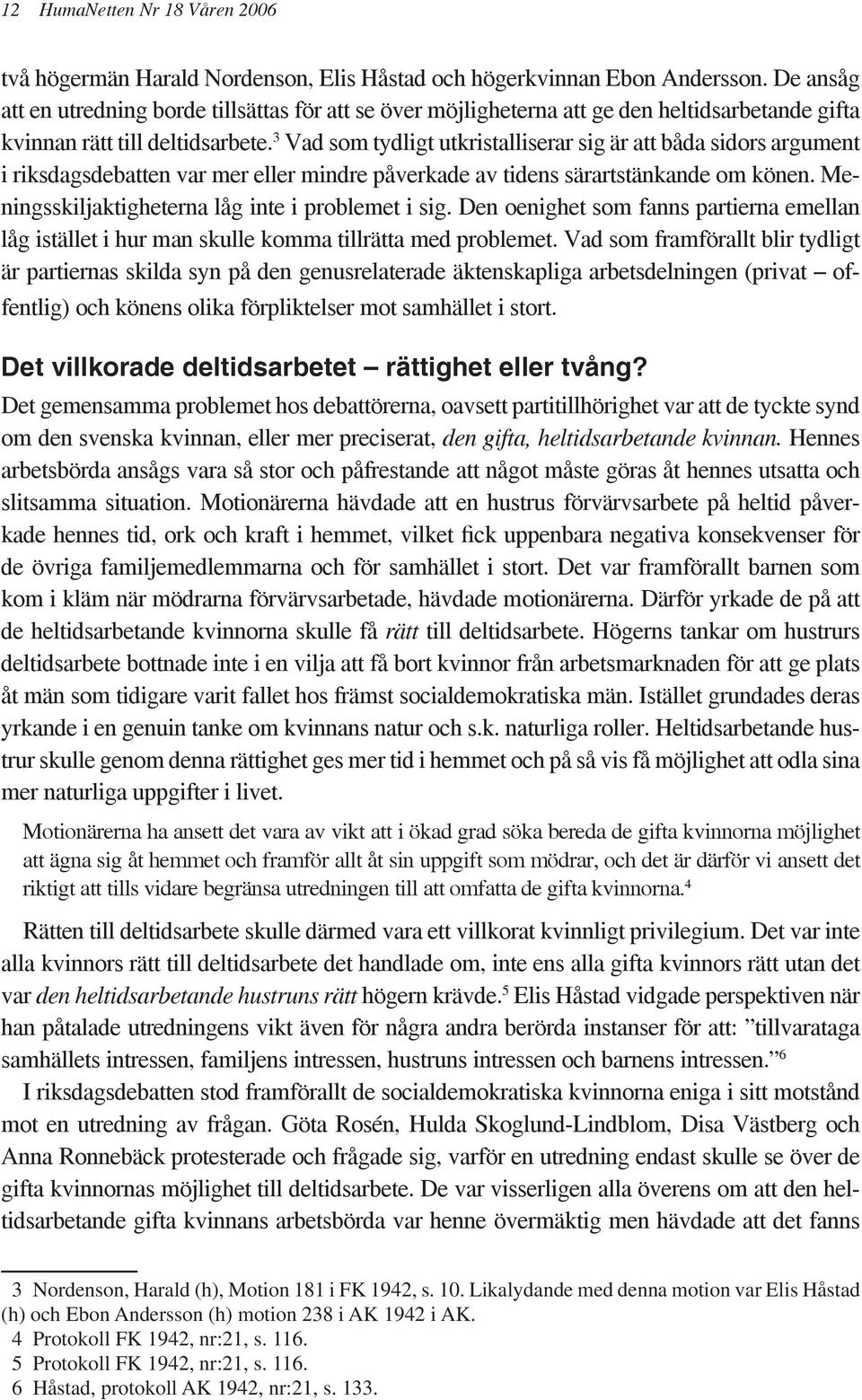 3 Vad som tydligt utkristalliserar sig är att båda sidors argument i riksdagsdebatten var mer eller mindre påverkade av tidens särartstänkande om könen.