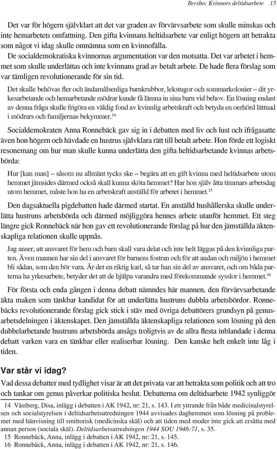 Det var arbetet i hemmet som skulle underlättas och inte kvinnans grad av betalt arbete. De hade flera förslag som var tämligen revolutionerande för sin tid.