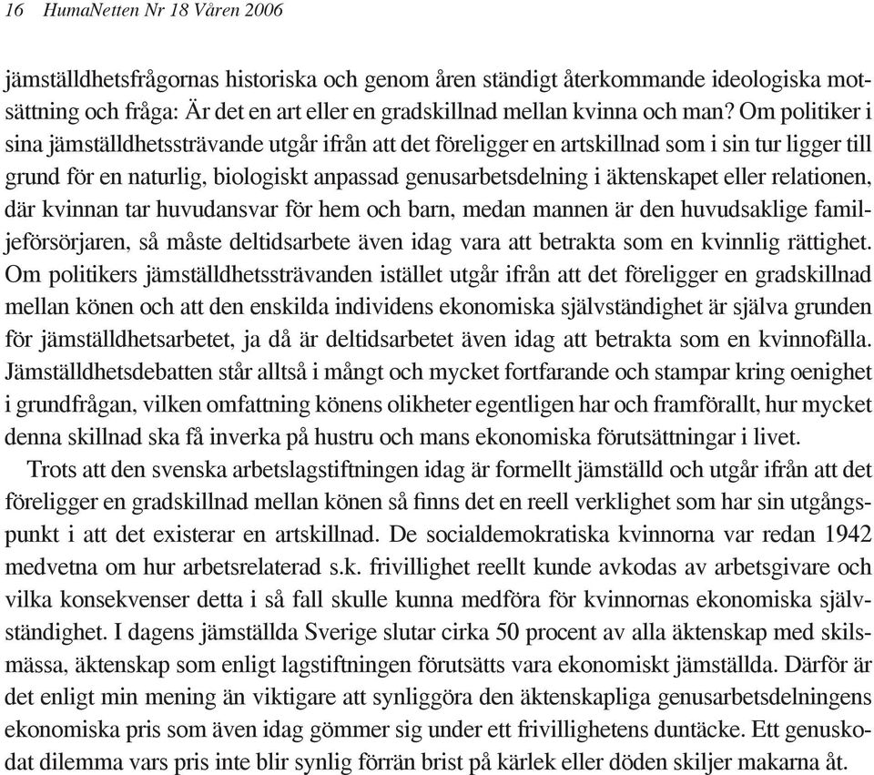 relationen, där kvinnan tar huvudansvar för hem och barn, medan mannen är den huvudsaklige familjeförsörjaren, så måste deltidsarbete även idag vara att betrakta som en kvinnlig rättighet.