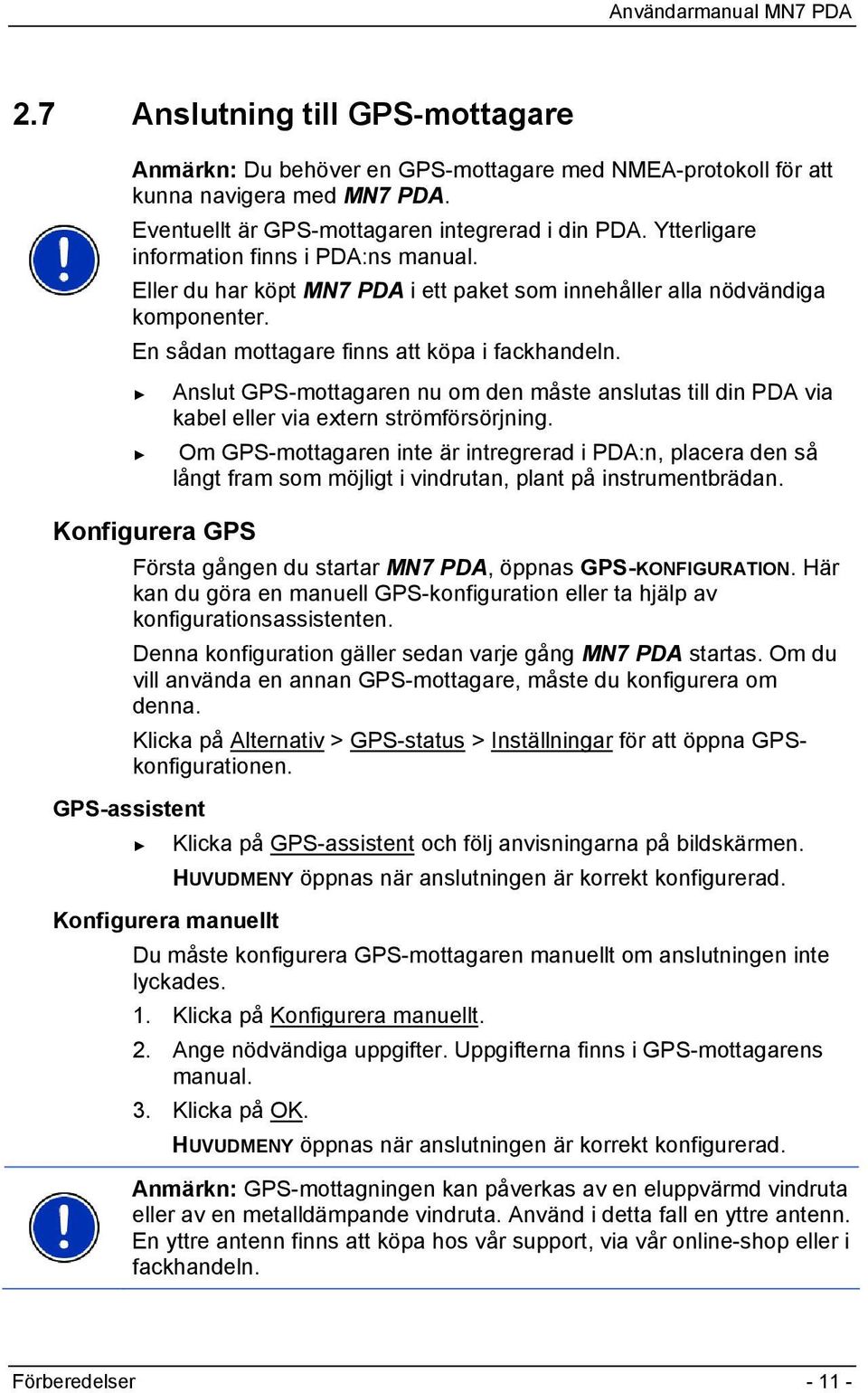 Anslut GPS-mottagaren nu om den måste anslutas till din PDA via kabel eller via extern strömförsörjning.