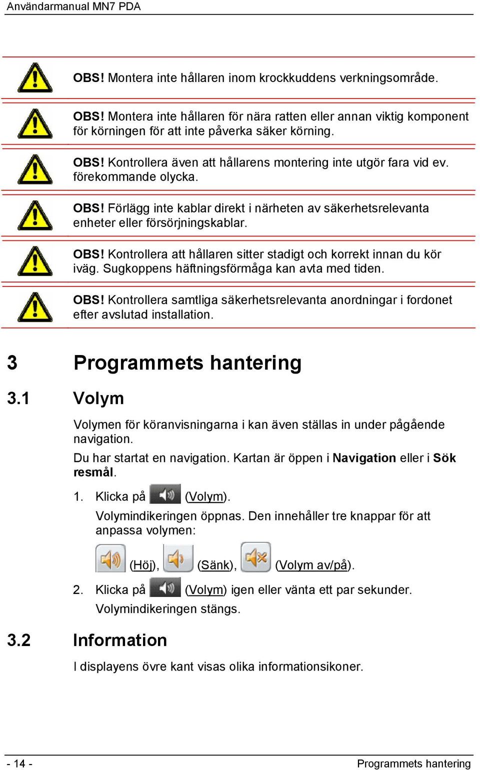 Sugkoppens häftningsförmåga kan avta med tiden. OBS! Kontrollera samtliga säkerhetsrelevanta anordningar i fordonet efter avslutad installation. 3 Programmets hantering 3.