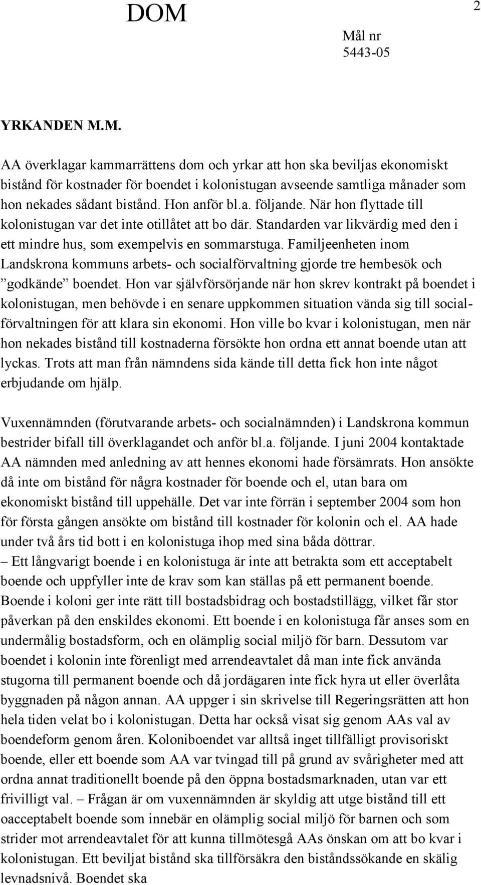 Familjeenheten inom Landskrona kommuns arbets- och socialförvaltning gjorde tre hembesök och godkände boendet.